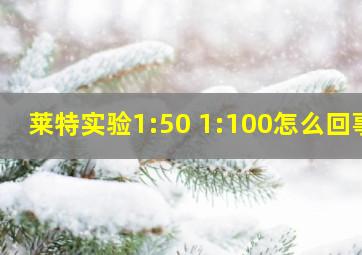 莱特实验1:50 1:100怎么回事